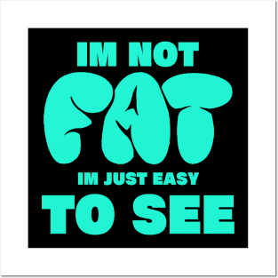 im not fat im just easy to see. funny fat people Posters and Art